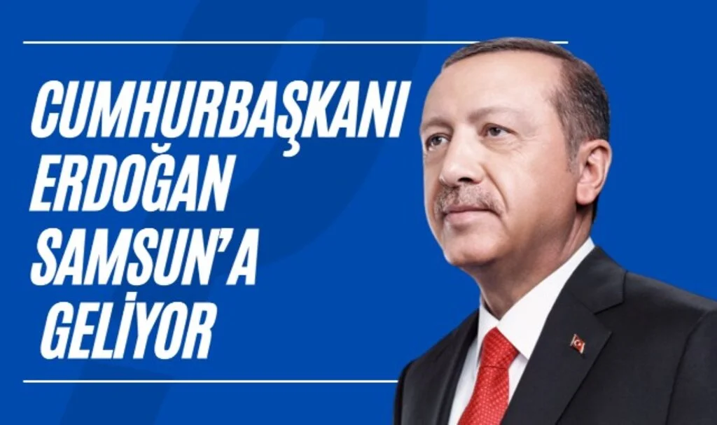 Cumhurbaşkanı Erdoğan Samsun'a Geliyor