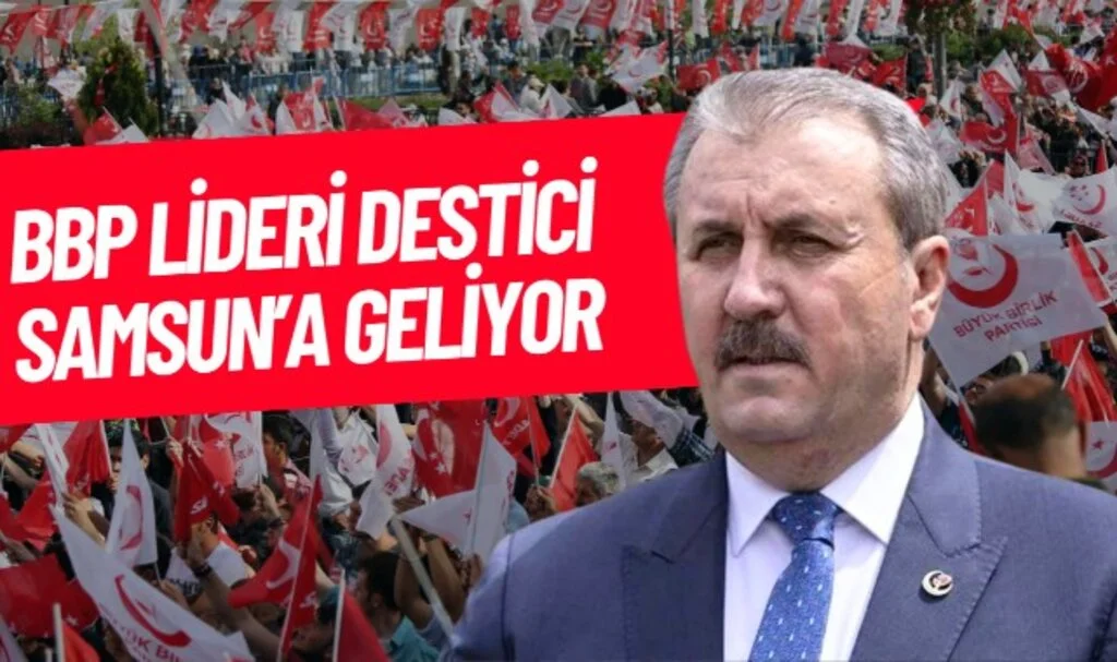 BBP Genel Başkanı Mustafa Destici Samsun'a geliyor