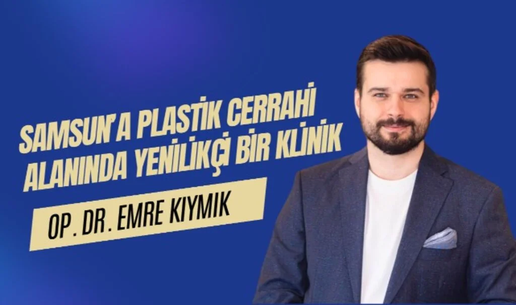 Dr. Emre Kıymık Plastik, Rekonstrüktif ve Estetik Cerrahi Kliniği  Samsun'da Açılıyor