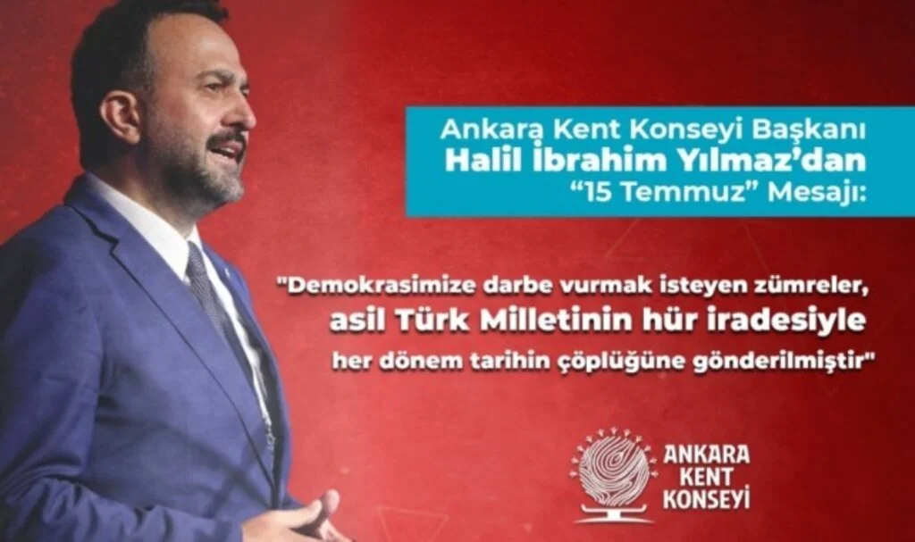 Ankara Kent Konseyi Başkanı Halil İbrahim Yılmaz’dan ’15 Temmuz’ mesajı : Demokrasi Vazgeçilmezimizdir