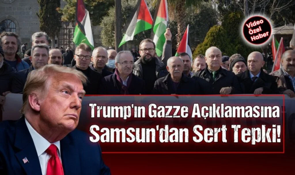 ABD Başkanı Trump'ın Gazze Açıklamasına Samsun'dan Sert Tepki!