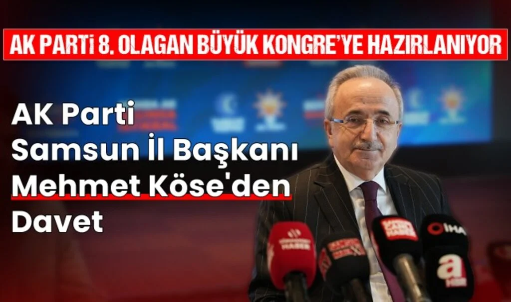 Ak Parti Samsun İl Başkanı Mehmet Köse'den 8.Olağan Büyük Kongre'ye Davet