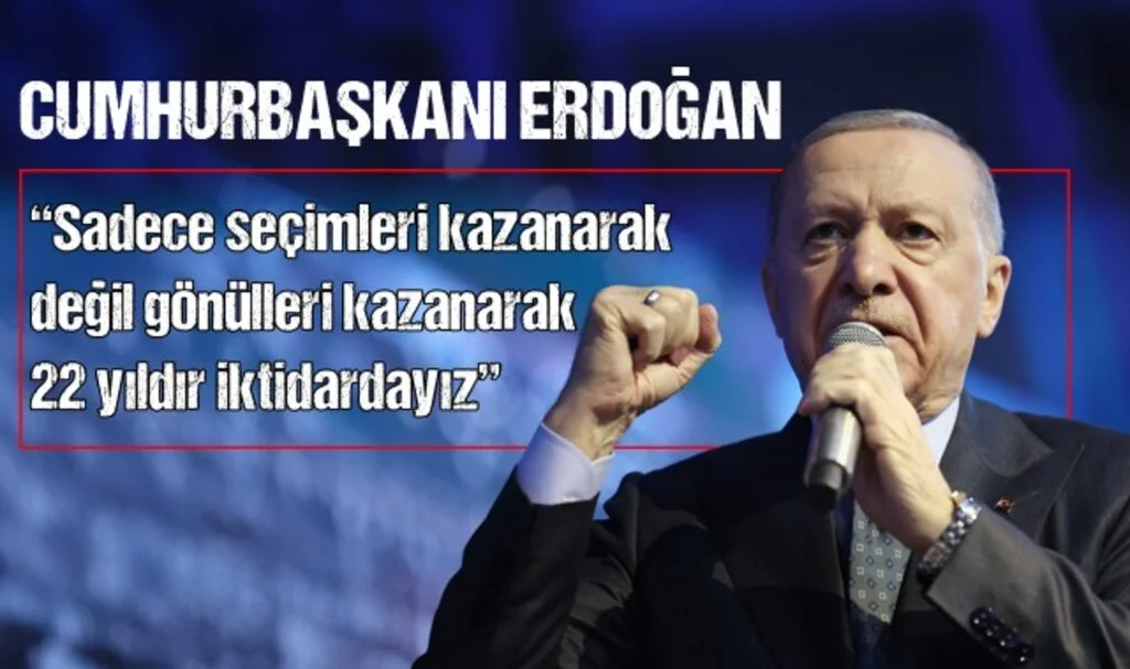 Cumhurbaşkanı Erdoğan: “Sadece seçimleri kazanarak değil, gönülleri kazanarak 22 yıldır iktidardayız”