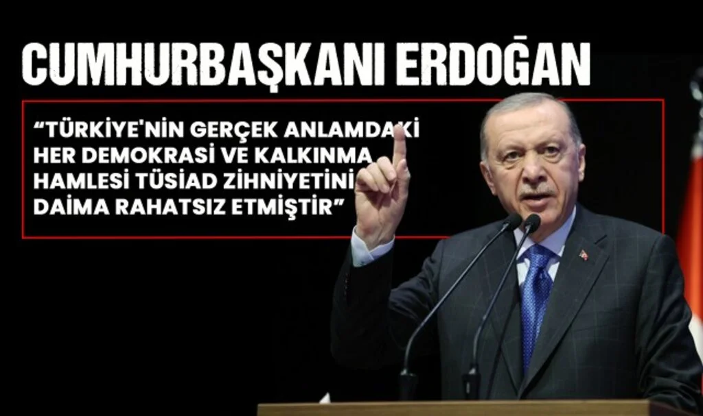 Cumhurbaşkanı Erdoğan: “Türkiye'nin gerçek anlamdaki her demokrasi ve kalkınma hamlesi TÜSİAD zihniyetini daima rahatsız etmiştir”