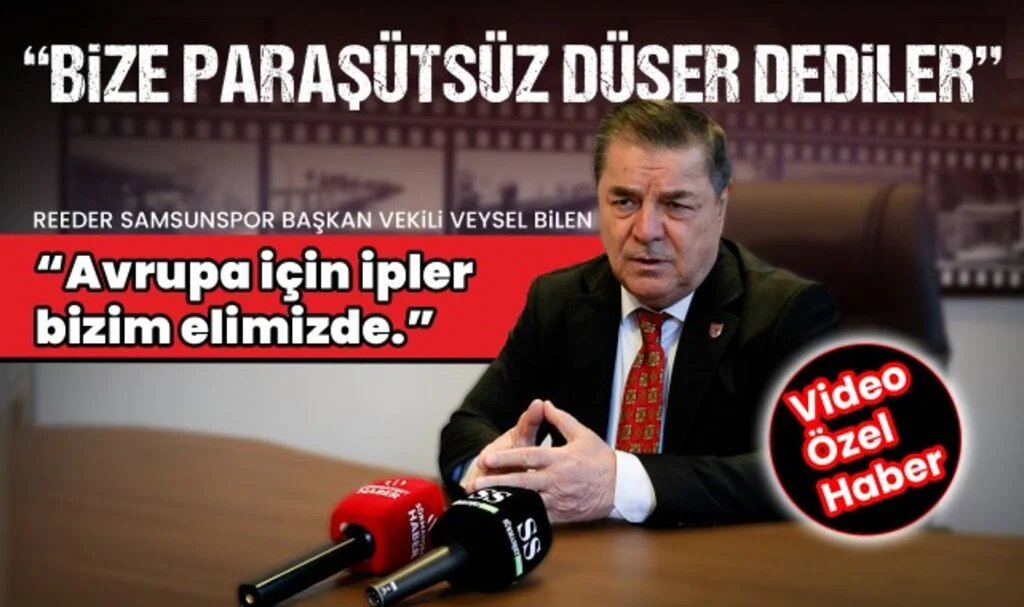 Reeder Samsunspor Başkan Vekili Veysel Bilen: Bize Paraşütsüz Düşer Dediler!