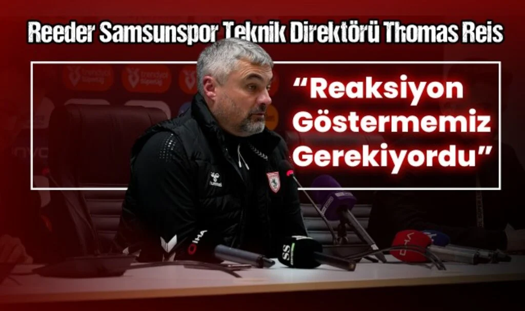 Reeder Samsunspor Teknik Direktörü Thomas Reis: Geçen Hafta Aldığımız Mağlubiyete Reaksiyon Göstermemiz Gerekiyordu