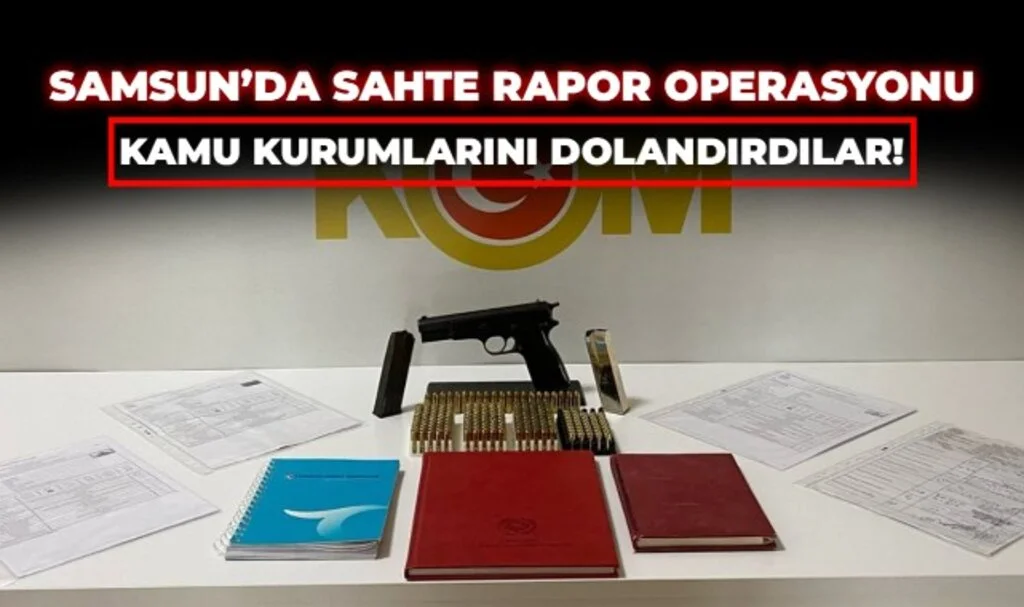 Samsun’da “Sahte Rapor” Operasyonu: Kamu Kurumlarını Dolandırdılar!