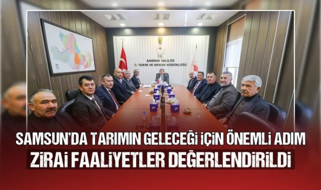 Samsun'da Tarımın Geleceği İçin Önemli Adım! Zirai Faaliyetler Değerlendirildi
