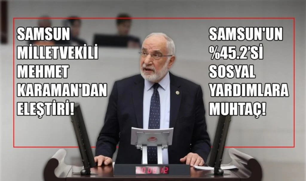 Samsun Milletvekili Mehmet Karaman'dan Sert Açıklama! Samsun'un %45.2'si Sosyal Yardımlara Muhtaç!