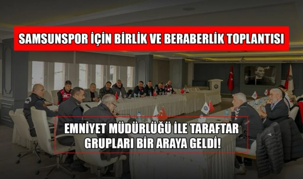 Samsunspor İçin Birlik Beraberlik Toplantısı: Emniyet Müdürlüğü ile Taraftar Grupları Bir Araya Geldi