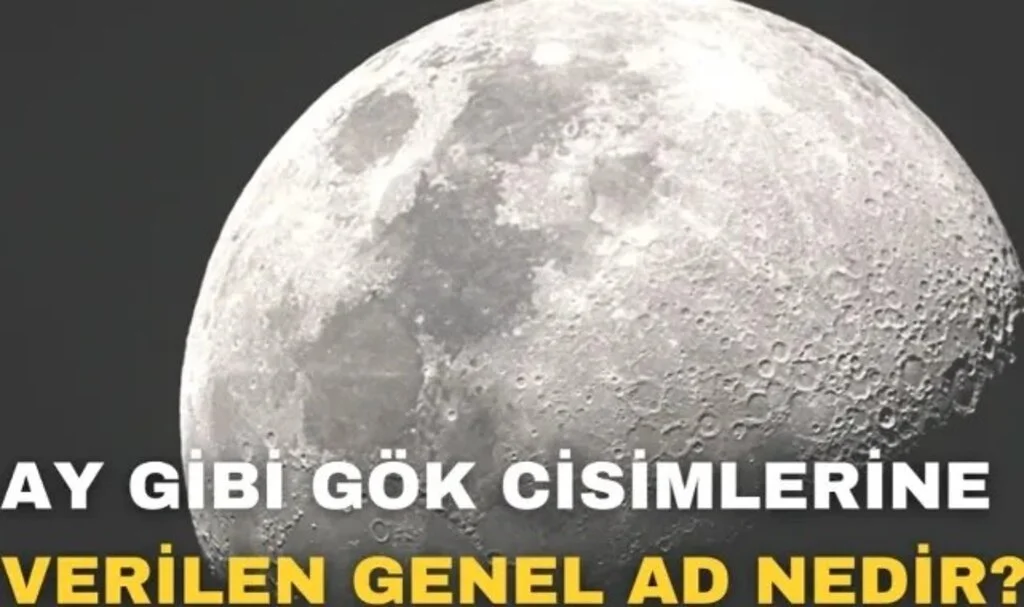 Ay Gibi Gök Cisimlerine Verilen Genel Ad Nedir