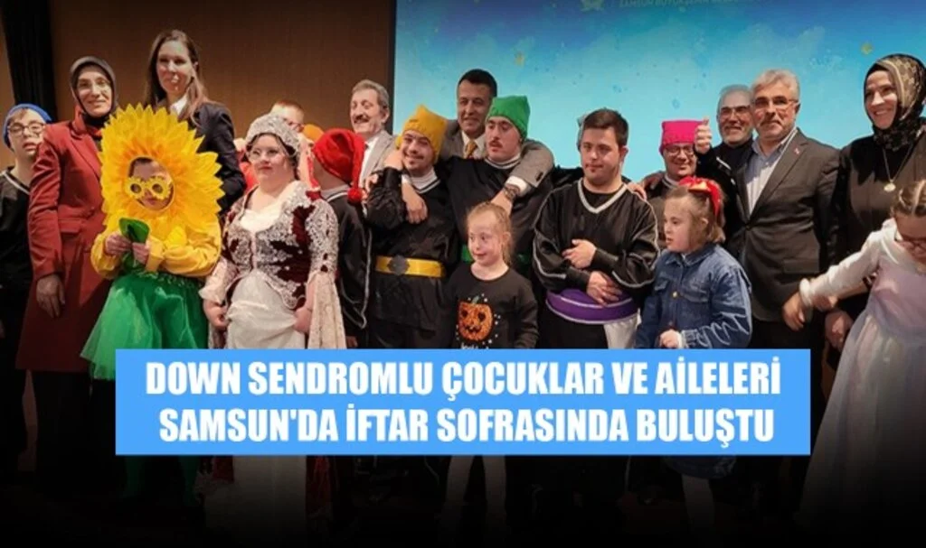 Down Sendromlu Çocuklar ve Aileleri, Samsun'da İftar Sofrasında Buluştu