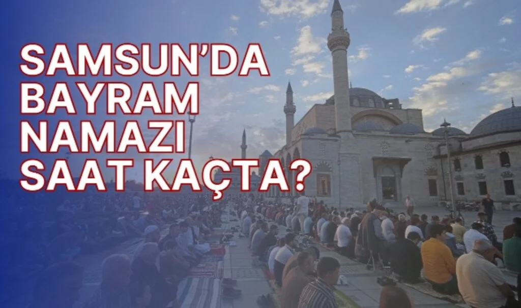 Ramazan Bayramı Yarın Başlıyor... Samsun'da Bayram Namazı Saat Kaçta?