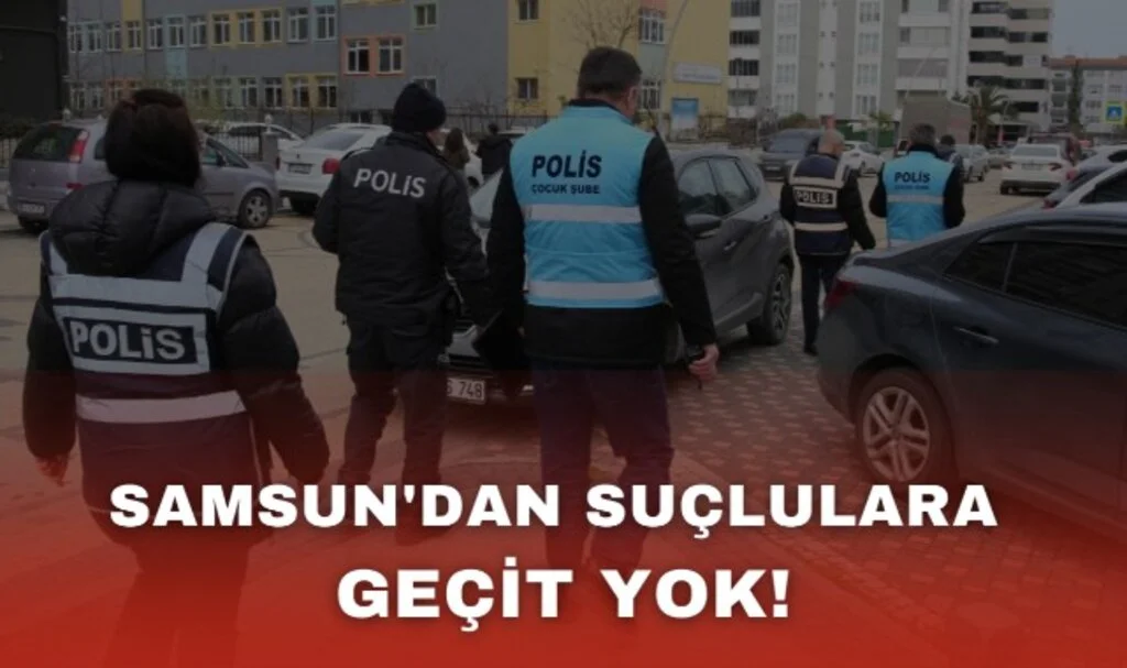 Samsun'dan Suçlulara Geçit Yok! 
