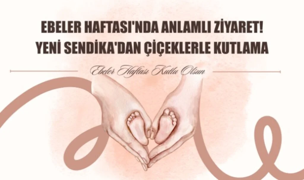Ebeler Haftası'nda Anlamlı Ziyaret! Yeni Sendika'dan Çiçeklerle Kutlama