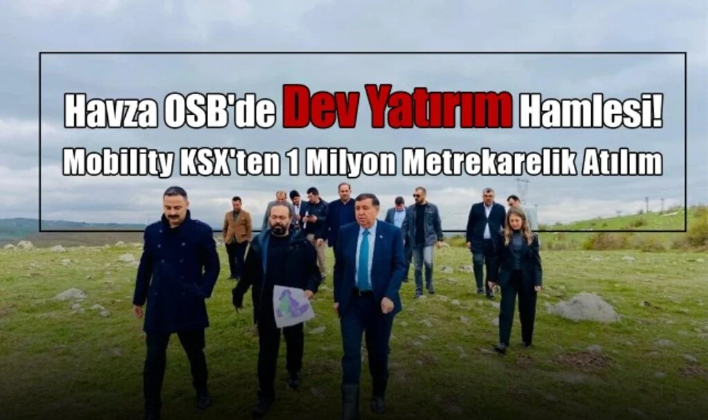 Havza OSB'de Dev Yatırım Hamlesi! Mobility KSX'ten 1 Milyon Metrekarelik Atılım