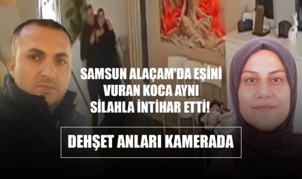 Samsun Alaçam'da Eşini Vuran Koca Aynı Silahla İntihar Etti! Dehşet Anları Kamerada