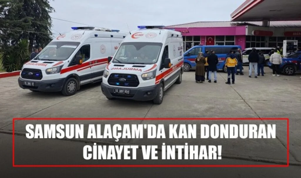 Samsun Alaçam'da Kan Donduran Cinayet ve İntihar! 