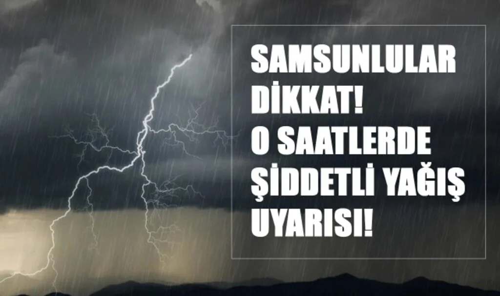 Samsunlular Dikkat! O Saatlerde Şiddetli Yağış Uyarısı!
