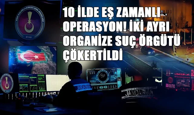 10 İlde Eş Zamanlı Operasyon! İki Ayrı Organize Suç Örgütü Çökertildi