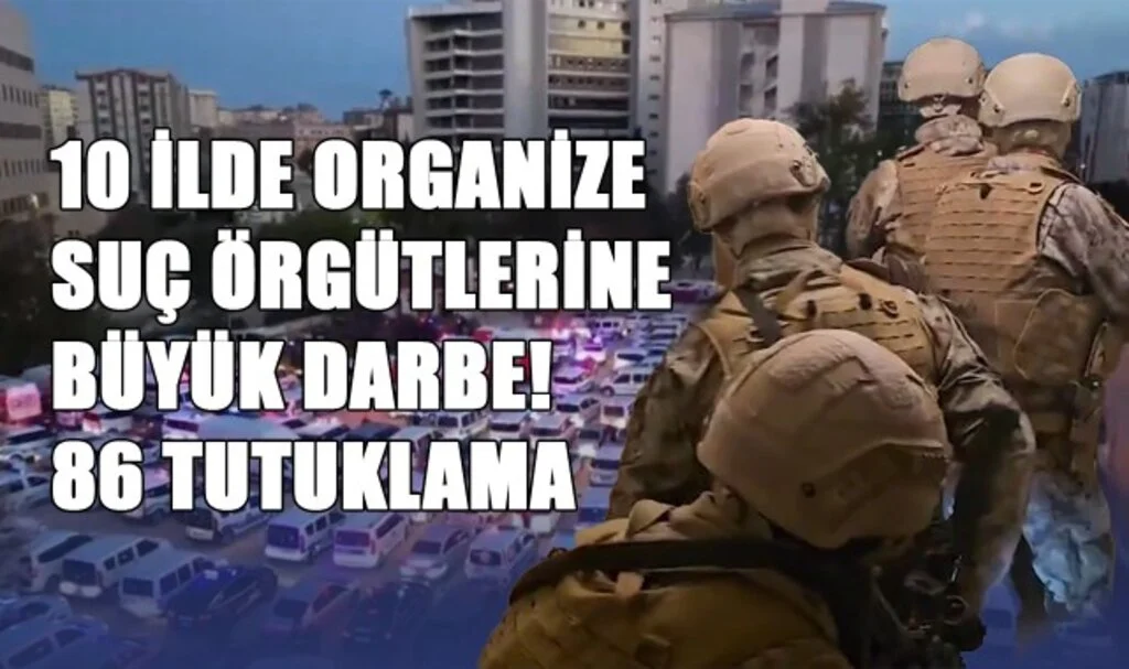 10 İlde Organize Suç Örgütlerine Büyük Darbe! 86 Tutuklama