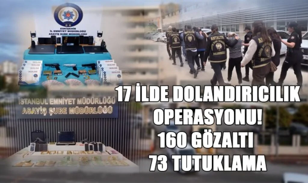 17 İlde Dolandırıcılık Operasyonu! 160 Gözaltı, 73 Tutuklama