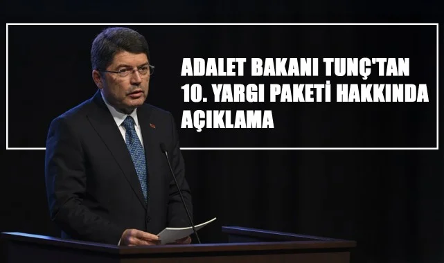 Adalet Bakanı Tunç'tan 10. Yargı Paketi Hakkında Açıklama