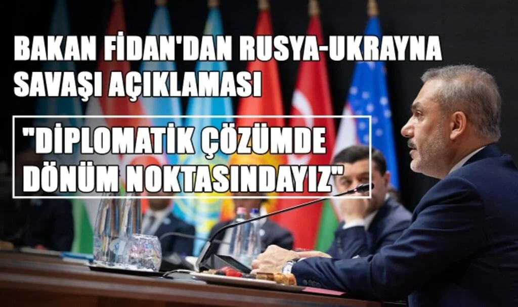 Bakan Fidan'dan Rusya-Ukrayna Savaşı Açıklaması: "Diplomatik Çözümde Dönüm Noktasındayız"