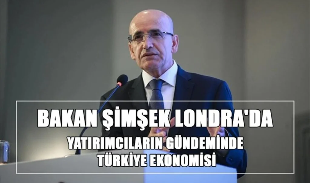 Bakan Mehmet Şimşek Londra'da: Yatırımcıların Gündeminde Türkiye Ekonomisi