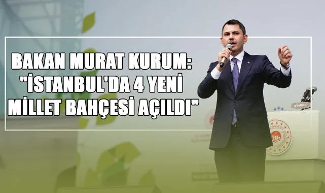 Bakan Murat Kurum: "İstanbul'da 4 Yeni Millet Bahçesi Açıldı"