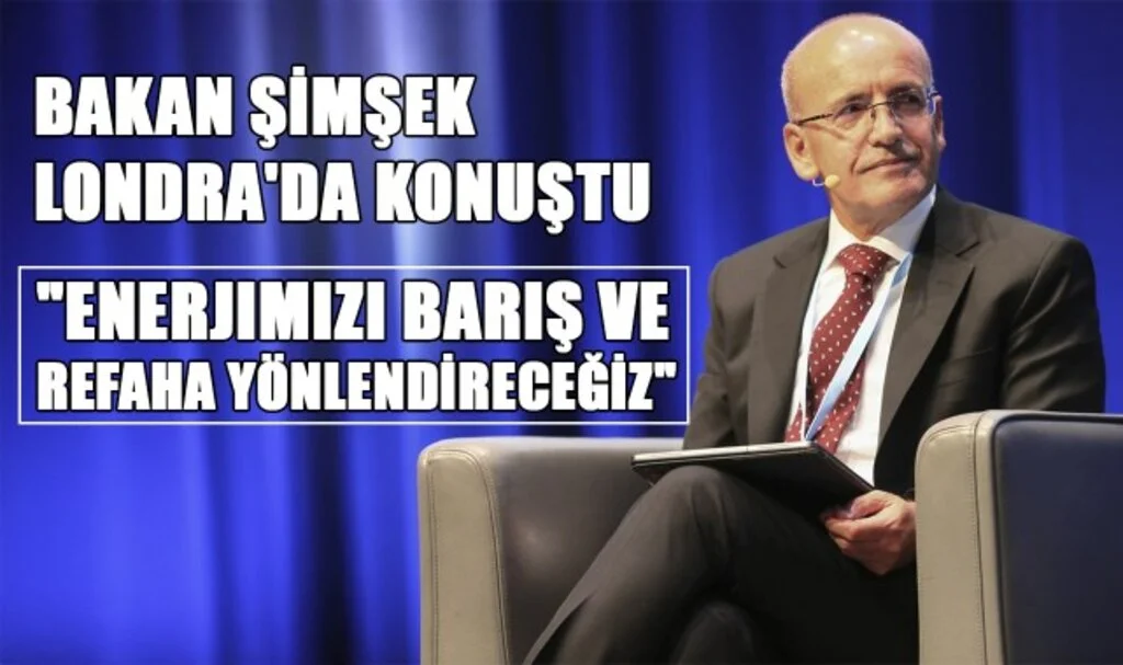 Bakan Şimşek Londra'da Konuştu: "Enerjimizi Barış ve Refaha Yönlendireceğiz"