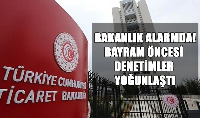 Bakanlık Alarmda! Bayram Öncesi Denetimler Yoğunlaştı