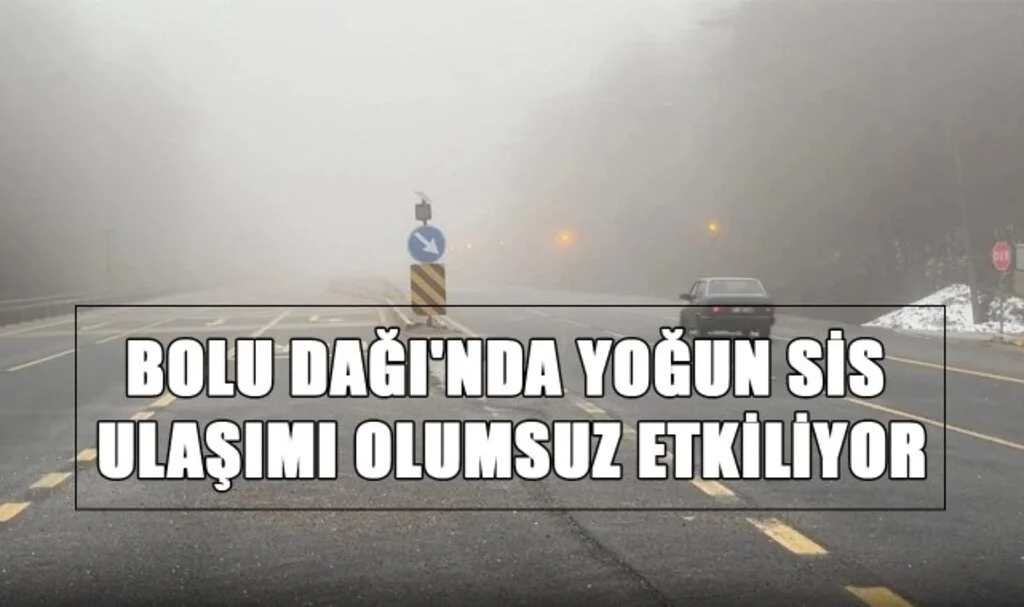Bolu Dağı'nda Yoğun Sis Ulaşımı Olumsuz Etkiliyor