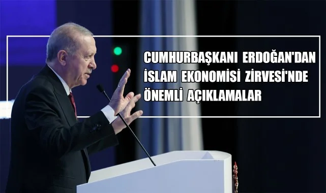 Cumhurbaşkanı Erdoğan'dan İslam Ekonomisi Zirvesi'nde Önemli Açıklamalar