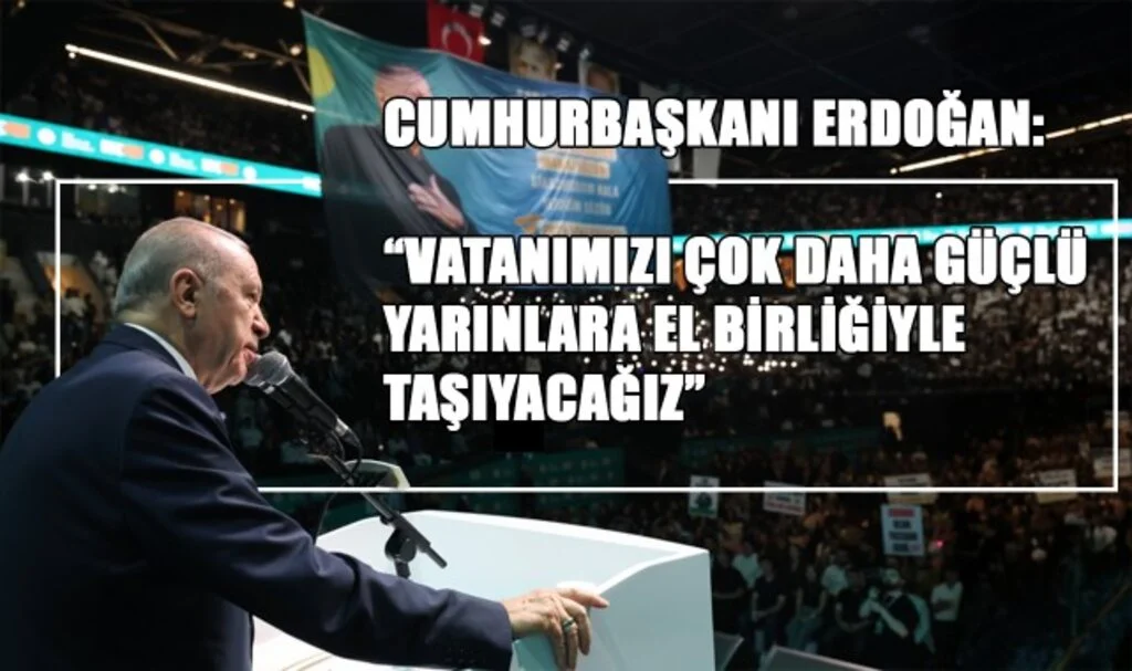 Cumhurbaşkanı Erdoğan: "Vatanımızı Çok Daha Güçlü Yarınlara El Birliğiyle Taşıyacağız!"