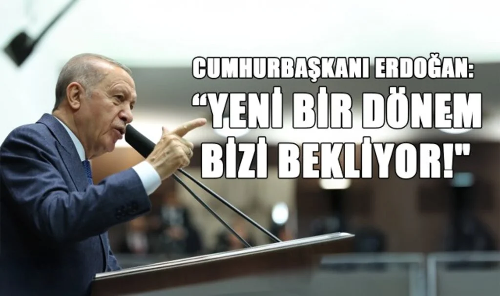 Cumhurbaşkanı Erdoğan: “Yeni Bir Dönem Bizi Bekliyor!"