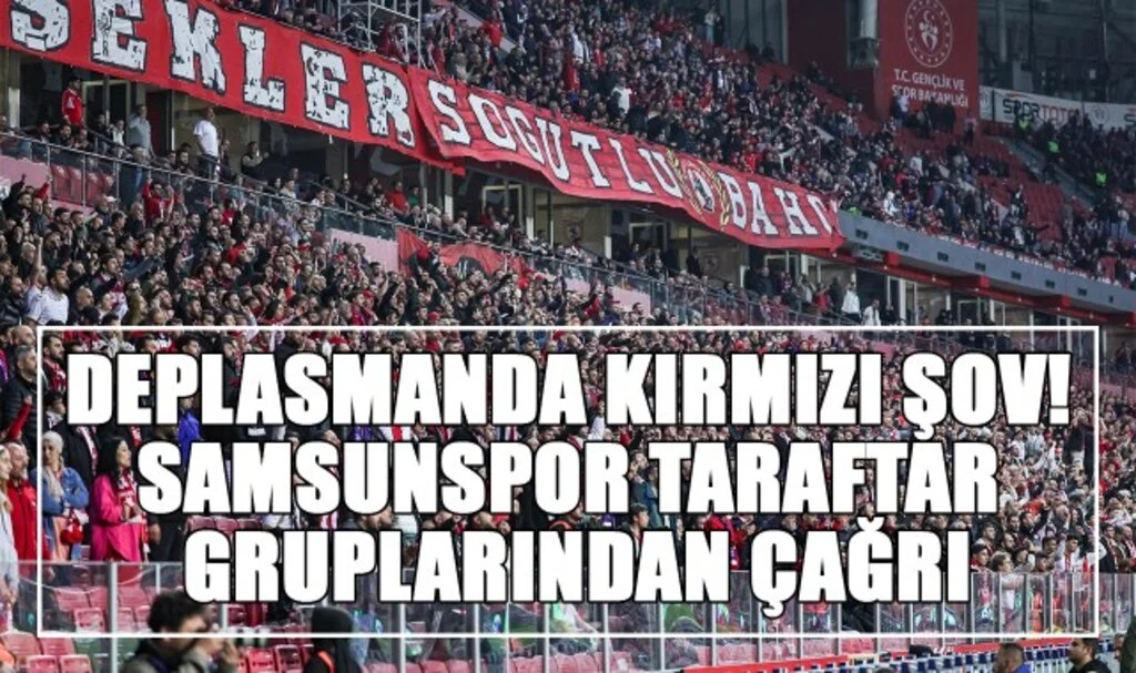 Deplasmanda Kırmızı Şov! Samsunspor Taraftar Gruplarından Çağrı
