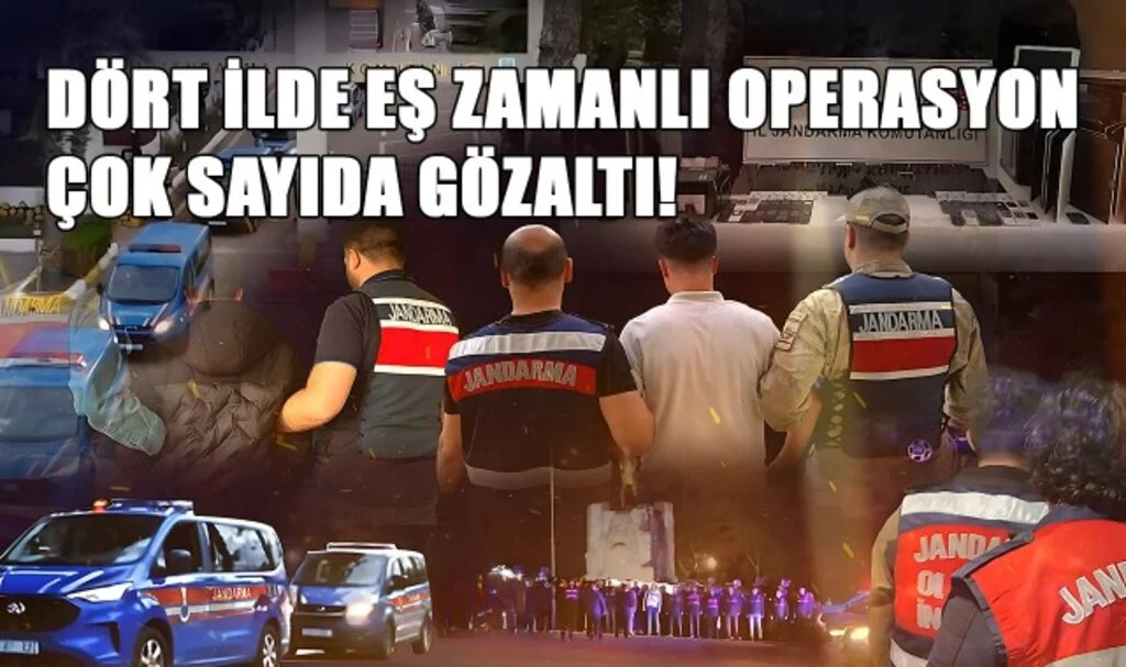 Dört İlde Eş Zamanlı Operasyon, Çok Sayıda Gözaltı!