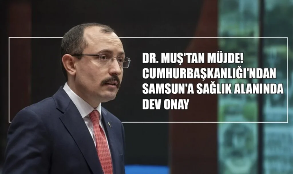 Dr. Muş'tan Müjde! Cumhurbaşkanlığı'ndan Samsun'a Sağlık Alanında Dev Onay
