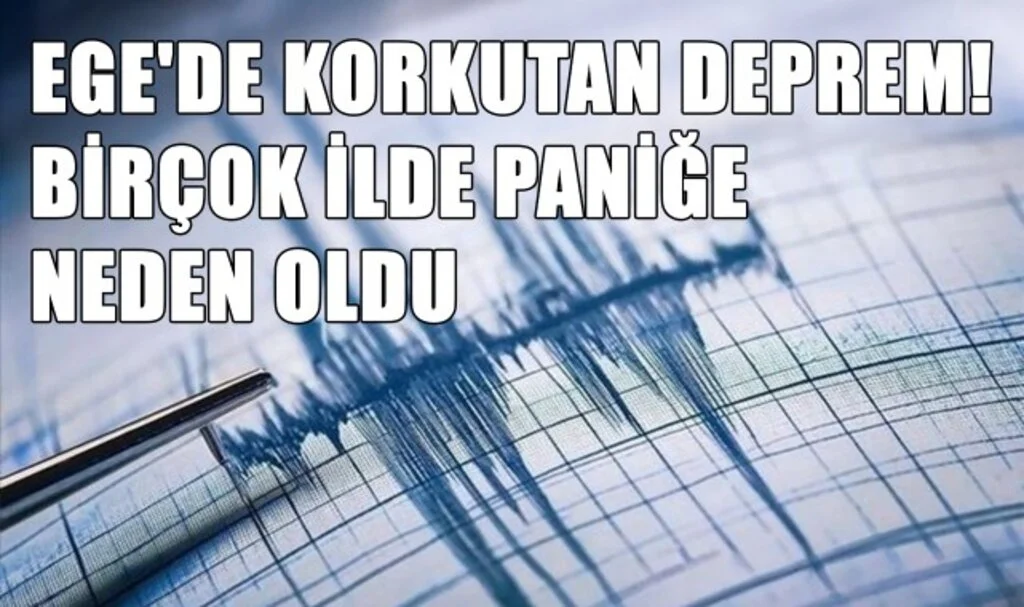 Ege'de Korkutan Deprem! Birçok İlde Paniğe Neden Oldu