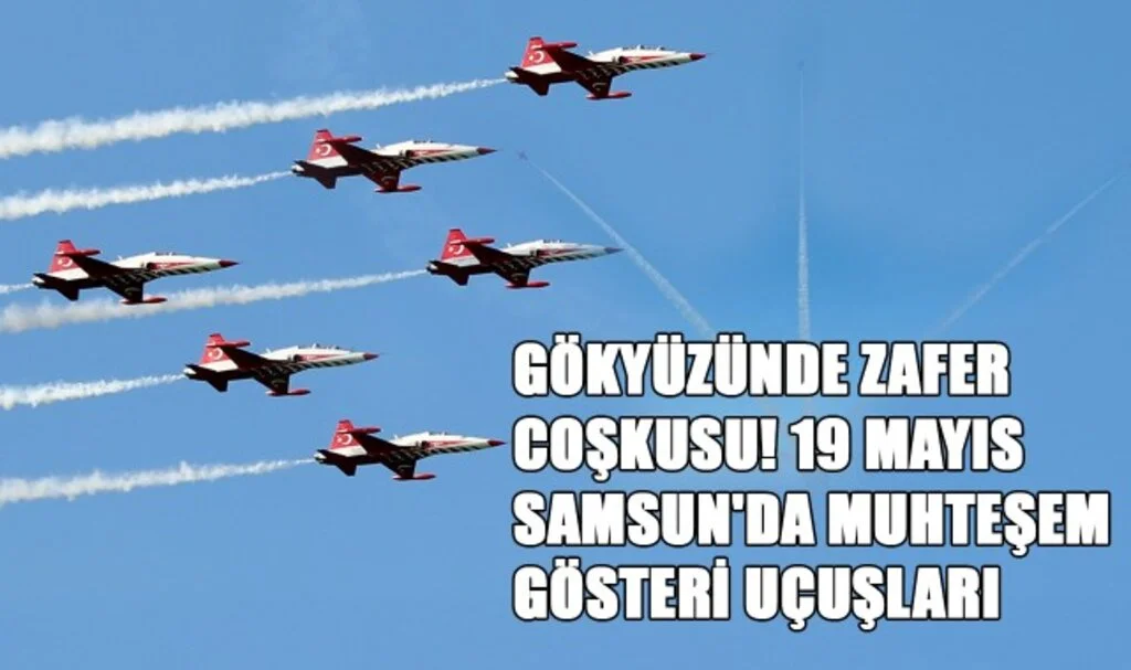 Gökyüzünde Zafer Coşkusu! 19 Mayıs Samsun'da Muhteşem Gösteri Uçuşları