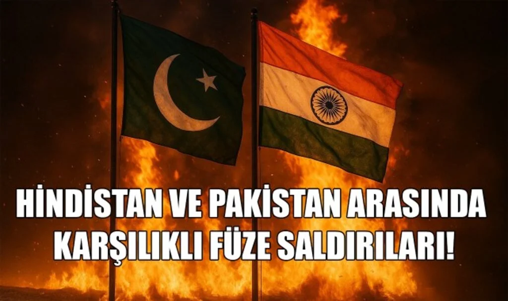 Hindistan ve Pakistan Arasında Karşılıklı Füze Saldırıları!