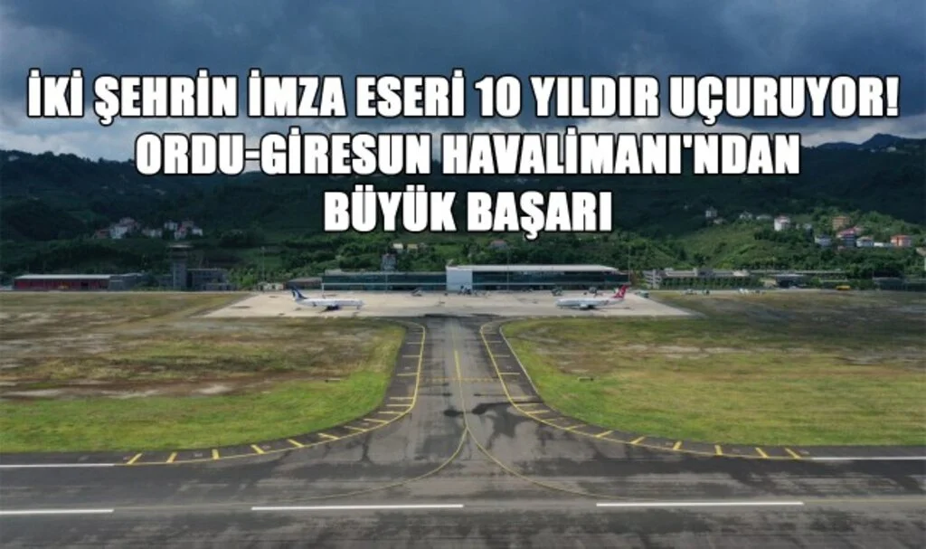 İki Şehrin İmza Eseri 10 Yıldır Uçuruyor! Ordu-Giresun Havalimanı'ndan Büyük Başarı