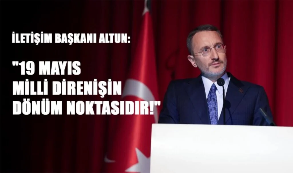 İletişim Başkanı Altun: "19 Mayıs, Milli Direnişin Dönüm Noktasıdır!"