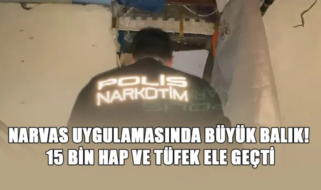 NARVAS Uygulamasında Büyük Balık! 15 Bin Hap ve Tüfek Ele Geçti