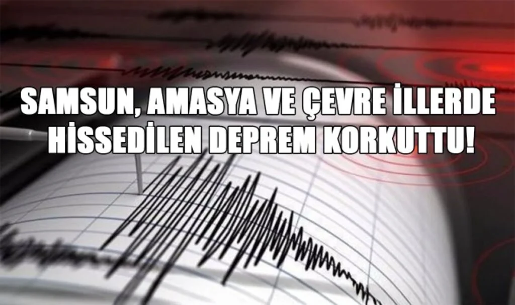 Samsun, Amasya ve Çevre İllerde Hissedilen Deprem Korkuttu!
