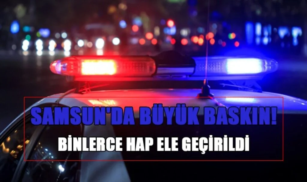 Samsun'da Büyük Baskın! Binlerce Hap Ele Geçirildi
