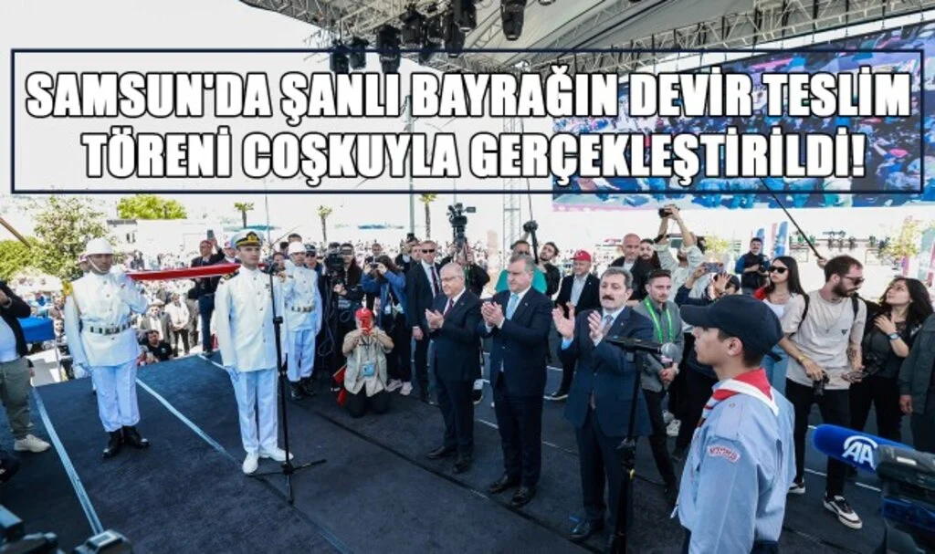 Samsun'da Şanlı Bayrağın Devir Teslim Töreni Coşkuyla Gerçekleştirildi!