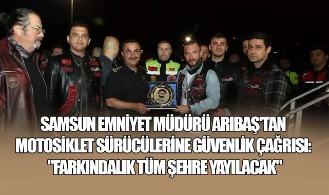 Samsun Emniyet Müdürü Arıbaş'tan Motosiklet Sürücülerine Güvenlik Çağrısı: "Farkındalık Tüm Şehre Yayılacak"
