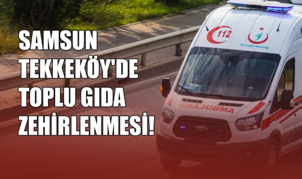 Samsun Tekkeköy'de Toplu Gıda Zehirlenmesi! 213 İşçi Hastaneye Kaldırıldı